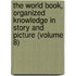 the World Book, Organized Knowledge in Story and Picture (Volume 8)