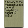 A History of the Massachusetts General Hospital (To August 5, 1851.) door Ingersoll Bowditch Nathaniel