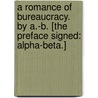 A Romance of Bureaucracy. By A.-B. [The preface signed: Alpha-Beta.] door Onbekend