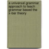 A Universal Grammar Approach To Teach Grammar Based The X-bar Theory door Neda Saeipoor
