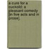 A cure for a Cuckold: a pleasant comedy [in five acts and in prose].
