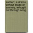 Aarbert: a drama without stage or scenery, wrought out through song.