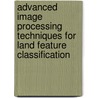 Advanced Image Processing Techniques For Land Feature Classification by Ashok Kumar T.