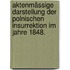 Aktenmässige Darstellung der Polnischen Insurrektion im Jahre 1848.