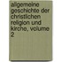 Allgemeine Geschichte Der Christlichen Religion Und Kirche, Volume 2