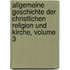 Allgemeine Geschichte Der Christlichen Religion Und Kirche, Volume 3