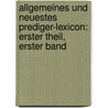 Allgemeines und Neuestes Prediger-Lexicon: erster Theil, erster Band door Johann Baptist König