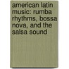 American Latin Music: Rumba Rhythms, Bossa Nova, and the Salsa Sound door Matt Doeden