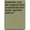 Anakreon Und Die Sogenannten Anakreontischen Lieder (German Edition) door Anacreon