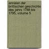 Annalen Der Brittischen Geschichte Des Jahrs 1788 Bis 1795, Volume 5 door Johann Wilhelm Von Archenholz