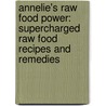 Annelie's Raw Food Power: Supercharged Raw Food Recipes and Remedies door Annelie Whitfield