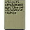 Anzeiger Für Schweizerische Geschichte Und Altertumskunde, Volume 3 by Unknown