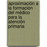 Aproximación a la Formación del Médico para la Atención Primaria door Evelyn Roa Delgado De Rojas