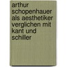 Arthur Schopenhauer Als Aesthetiker Verglichen Mit Kant Und Schiller door Presber Rudolf