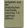 Aufgaben Aus Der Analytischen Mechanik, Volumes 1-2 (German Edition) door Xaver Schlömilch Oskar