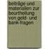 Beiträge und Materialien zur Beurtheilung von Geld- und Bank-Fragen