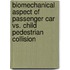 Biomechanical Aspect of Passenger Car Vs. Child Pedestrian Collision