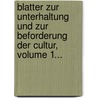 Blatter Zur Unterhaltung Und Zur Beforderung Der Cultur, Volume 1... by Unknown