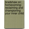 Bradshaw On: Homecoming: Reclaiming And Championing Your Inner Child by John E. Bradshaw
