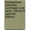 Briefwechsel Zwischen Varnhagen Und Rahel, Volume 6 (German Edition) door August Varnhagen Von Ense Karl