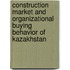 Construction Market And Organizational Buying Behavior Of Kazakhstan