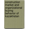 Construction Market And Organizational Buying Behavior Of Kazakhstan door Vasily Akulov