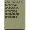Can The Use of Technical Analysis in Emerging Markets be Profitable? door Hesham Almujamed