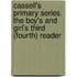 Cassell's Primary Series. the Boy's and Girl's Third (Fourth) Reader