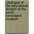 Catalogue of the Educational Division of the South Kensington Museum