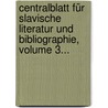 Centralblatt Für Slavische Literatur Und Bibliographie, Volume 3... by Unknown