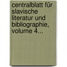 Centralblatt Für Slavische Literatur Und Bibliographie, Volume 4... by Unknown