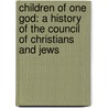 Children of One God: A History of the Council of Christians and Jews by Marcus Braybrooke