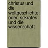 Christus Und Die Weltgeschichte: Oder, Sokrates Und Die Wissenschaft by Christian Kapp