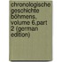 Chronologische Geschichte Böhmens, Volume 6,part 2 (German Edition)