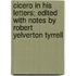 Cicero in His Letters; Edited With Notes by Robert Yelverton Tyrrell
