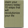 Claim Your Victory Today: 10 Steps That Will Revolutionize Your Life door Creflo A. Dollar