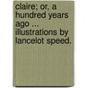 Claire; or, a Hundred years ago ... Illustrations by Lancelot Speed. door Tryphena Browne