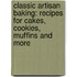 Classic Artisan Baking: Recipes for Cakes, Cookies, Muffins and More
