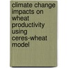 Climate Change Impacts On Wheat Productivity Using Ceres-wheat Model by Raj Kumar Pal