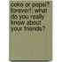 Coke or Pepsi? Forever!: What Do You Really Know about Your Friends?