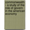 Commonwealth - A Study of the Role of Govern in the American Economy by Mary Flug Handlin