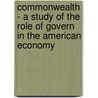 Commonwealth - A Study of the Role of Govern in the American Economy door Mary Flug Handlin