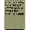 Communicating for a Change: Seven Keys to Irresistible Communication by Lane Jones