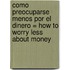 Como Preocuparse Menos Por el Dinero = How to Worry Less about Money