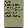 Como Preocuparse Menos Por el Dinero = How to Worry Less about Money door John Armstrong