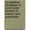 Competitive Strategies in Community Forestry in Mexico and Guatemala door Hiroyuki Tanaka