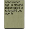 Concurrence sur un marché décentralisé et rationalité des agents by Raluca Parvulescu