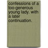 Confessions of a Too-Generous Young Lady. With a later continuation. door Onbekend