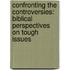 Confronting The Controversies: Biblical Perspectives On Tough Issues