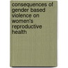 Consequences of Gender Based Violence on Women's Reproductive Health by Ganzamungu Zihindula
